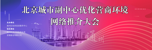 推動(dòng)產(chǎn)業(yè)高質(zhì)量發(fā)展  北京副中心舉辦營商環(huán)境網(wǎng)絡(luò)推介大會(huì)